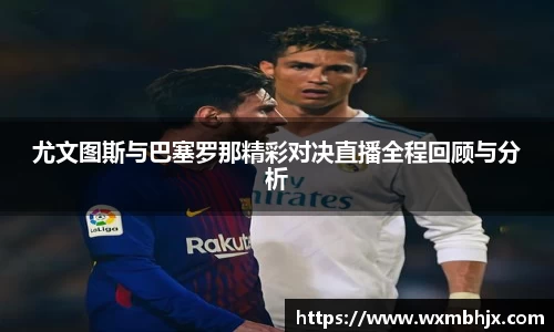 尤文图斯与巴塞罗那精彩对决直播全程回顾与分析